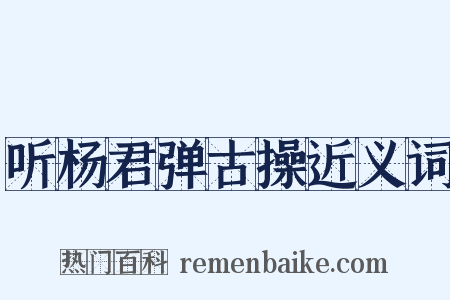 听杨君弹古操近义词是什么意思的图片